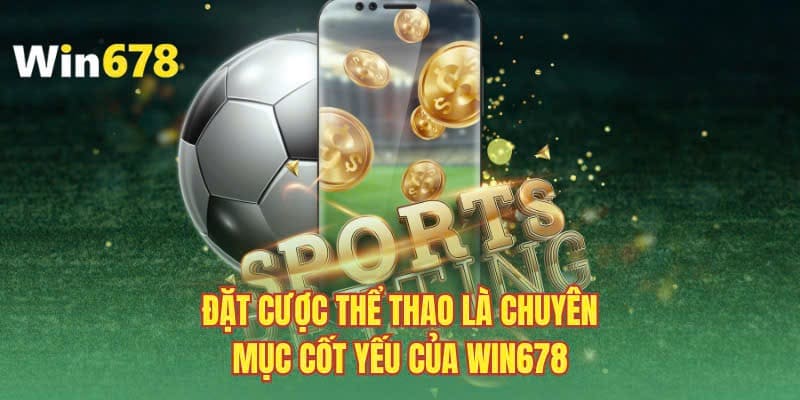 Đặt cược thể thao là chuyên mục cốt yếu của WIN678